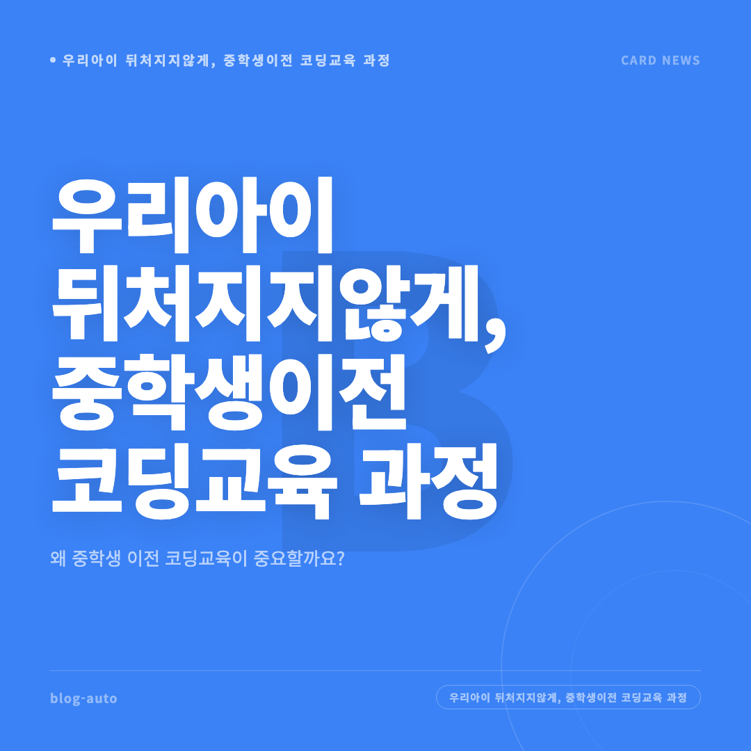 우리아이 뒤처지지않게, 중학생이전 코딩교육 과정 카드뉴스