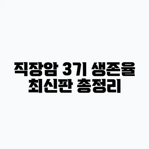 직장암 3기 생존율 최신판 총정리