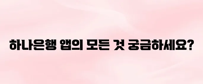 하나은행 앱 다운로드 및 설치 방법, 자주 쓰는 기능 BEST 5