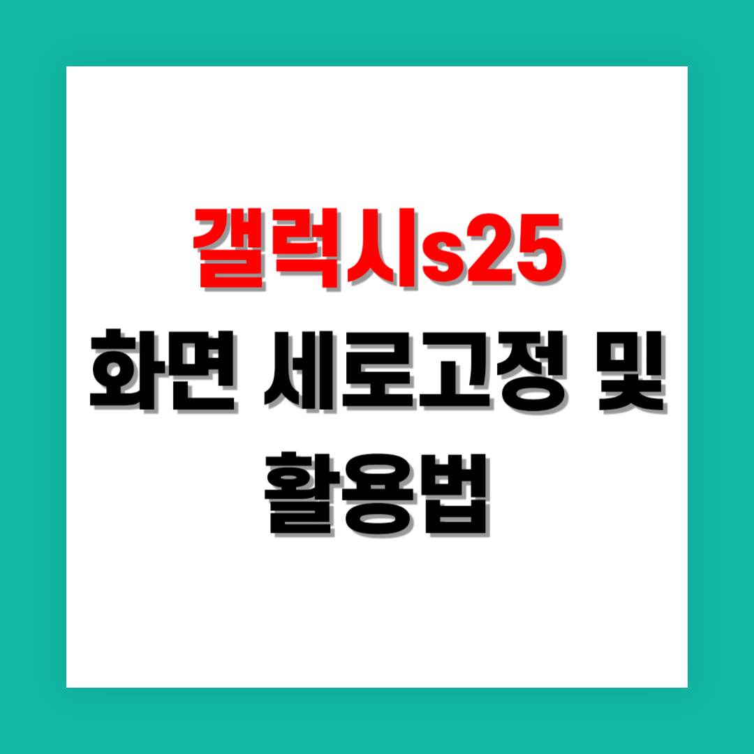 갤럭시 S25 화면 세로 고정 설정과 활용법