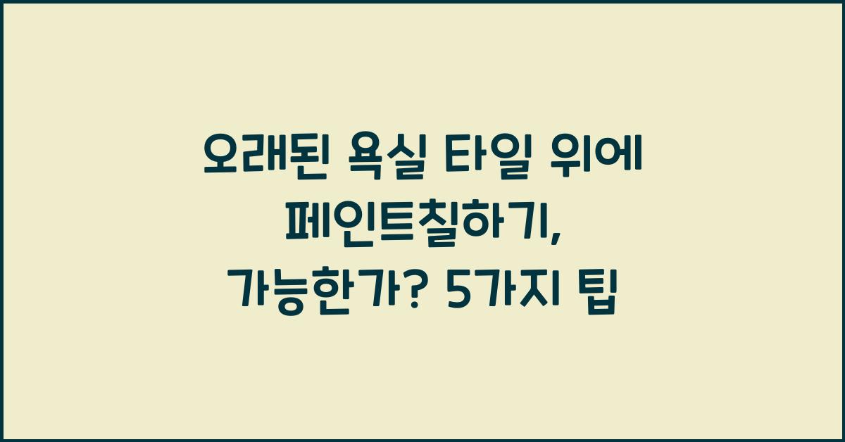 오래된 욕실 타일 위에 페인트칠하기, 가능한가?
