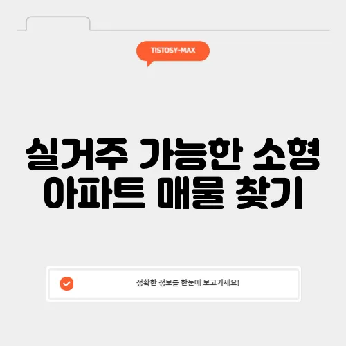 실거주 가능한 소형 아파트 매물 찾기, 40대에서 60대까지 꼭 읽어야 할 가이드입니다!