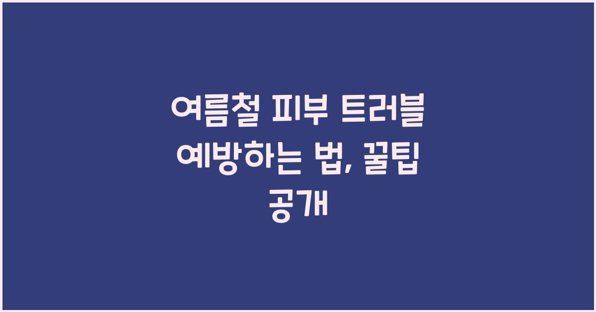 여름철 피부 트러블 예방하는 법