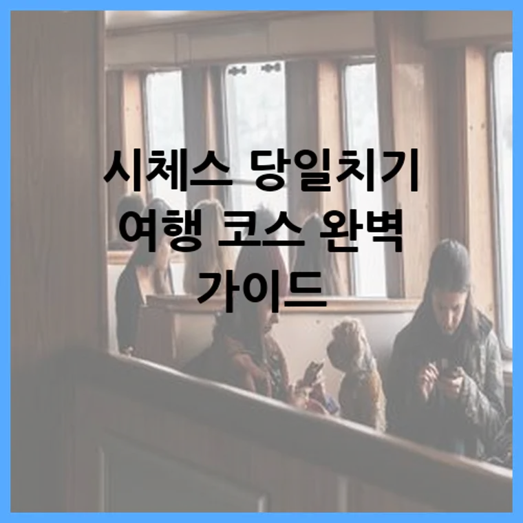 시체스 당일치기 여행 코스 완벽 가이드