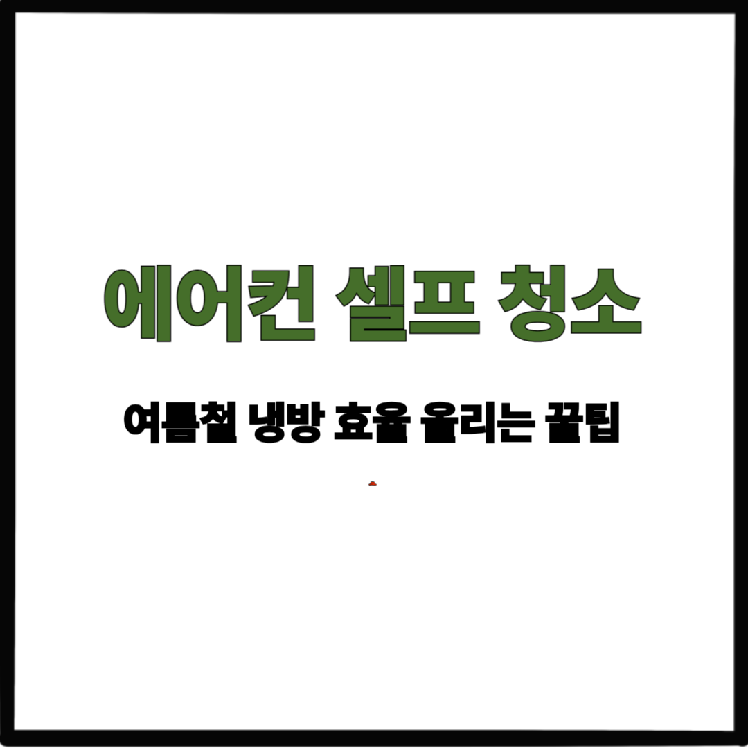 에어컨 셀프 청소법|여름철 냉방 효율 올리는 꿀팁