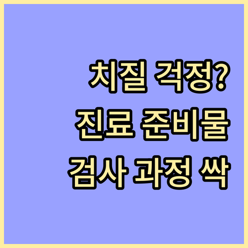 치질 진료, 걱정 끝! 준비물과 검사..