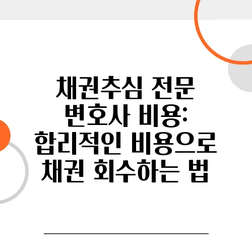 채권추심 전문 변호사 비용: 합리적인 비용으로 채권 회수하는 법