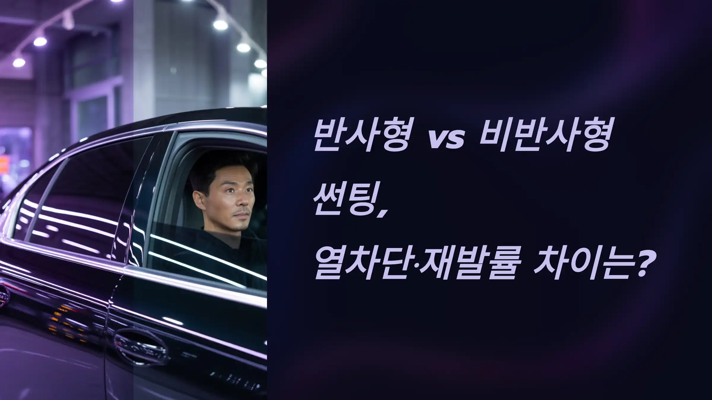 반사형 vs 비반사형 썬팅, 열차단·재발률 차이는?