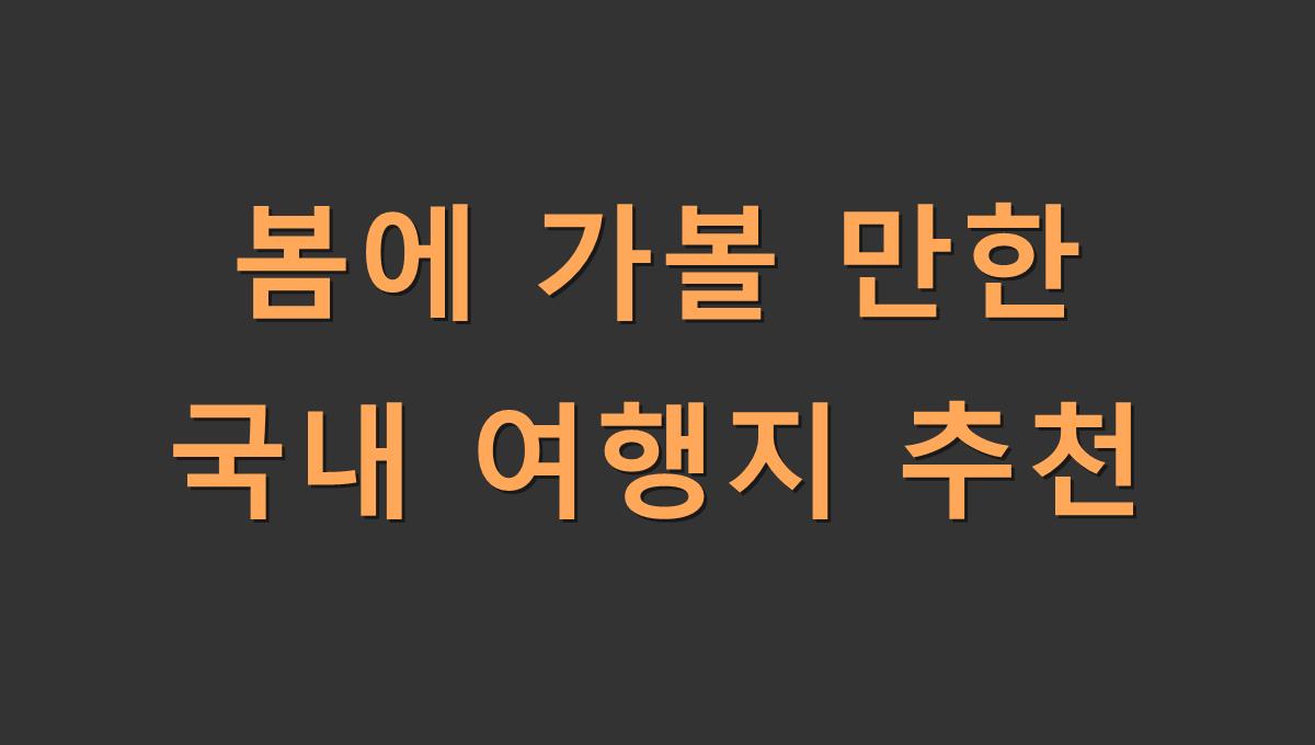 봄에 가볼 만한 국내 여행지 추천