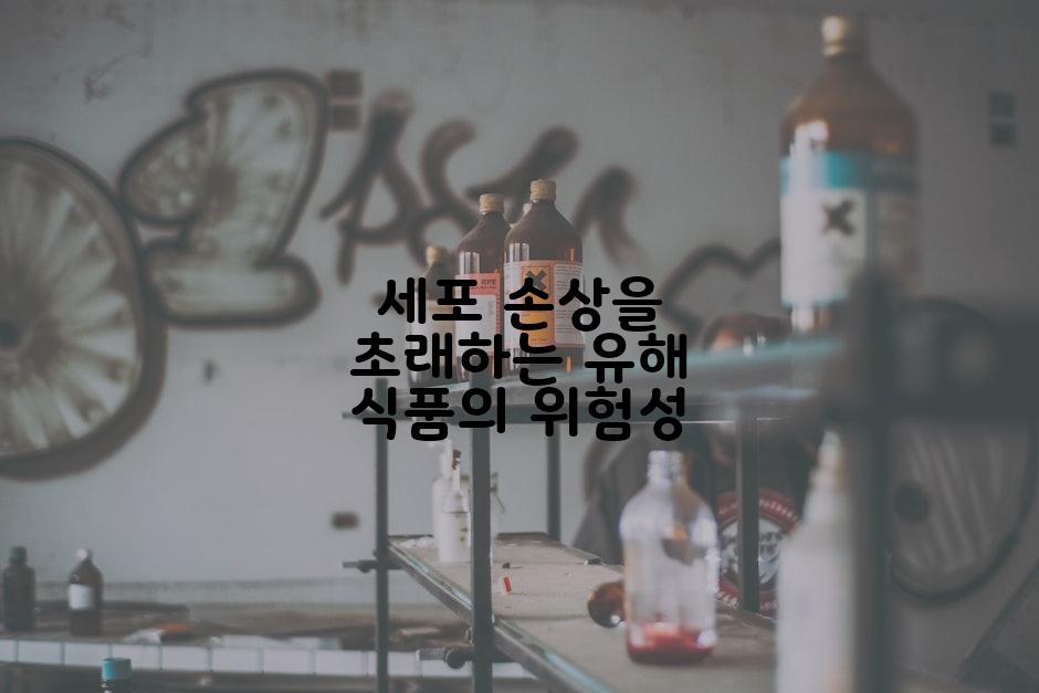 세포 손상을 초래하는 유해 식품의 위험성