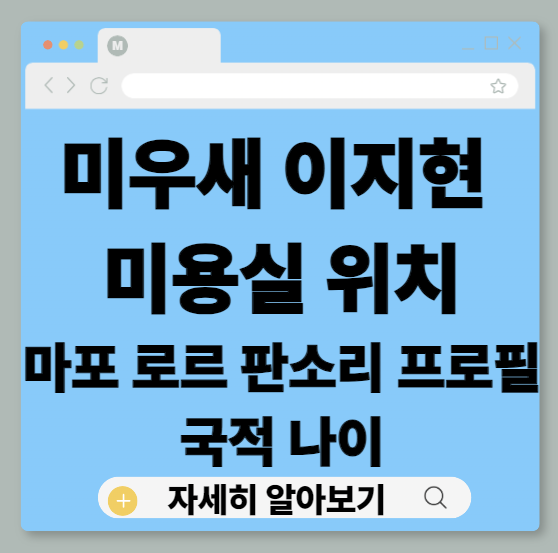 미우새 이지현 미용실 위치|마포 로르 판소리 프로필 국적 나이