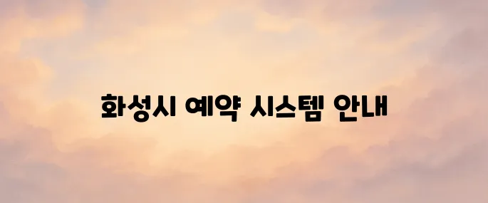 화성시 통합예약시스템 (yeyak.hscity.go.kr) 바로가기