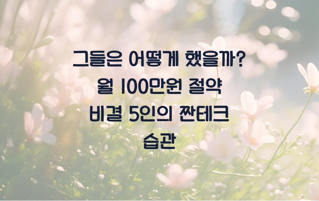  그들은 어떻게 했을까? 월 100만원 절약하는 짠테크 고수 5인의 생활 습관