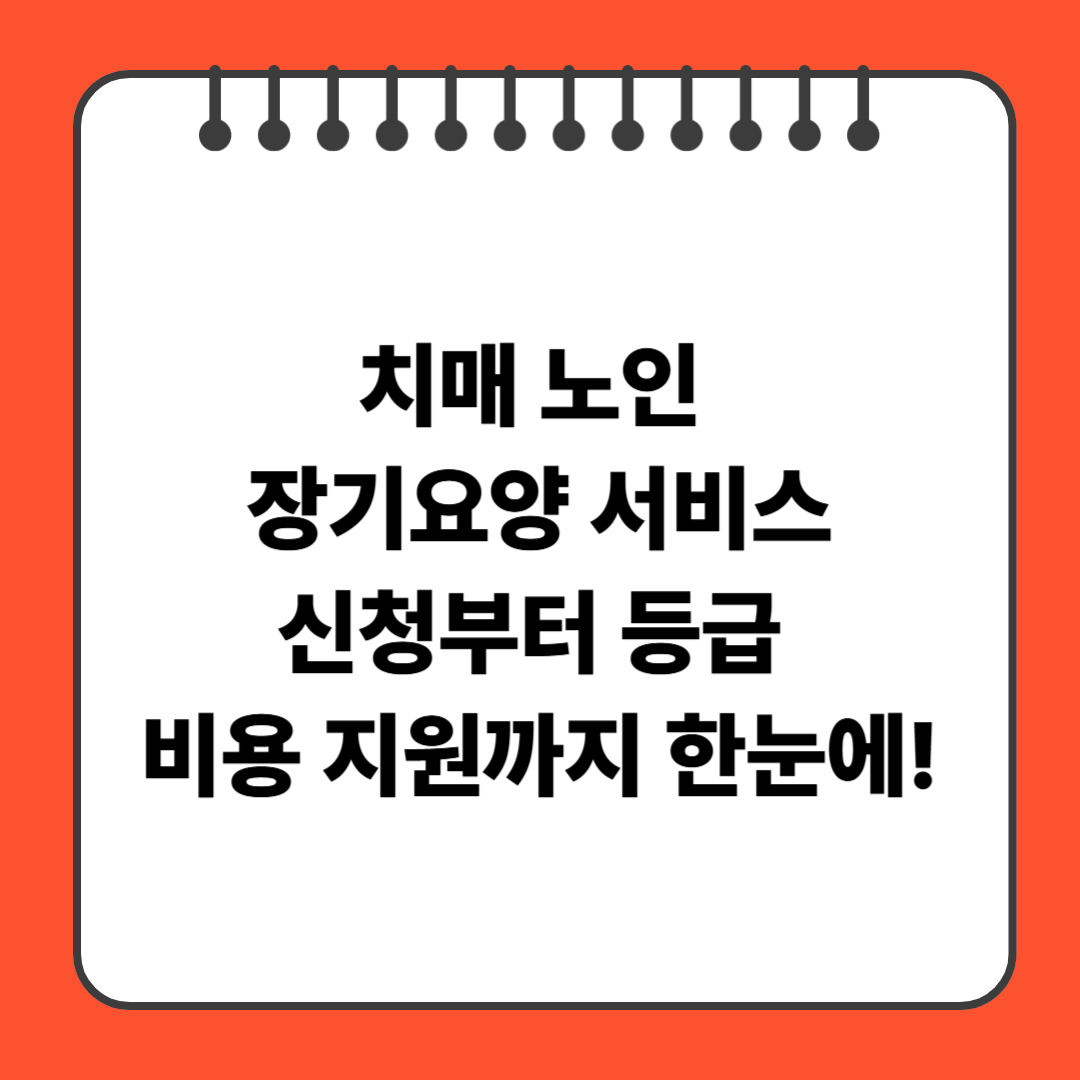 치매 노인 장기요양 신청부터 등급, 비용 지원까지 한눈에!
