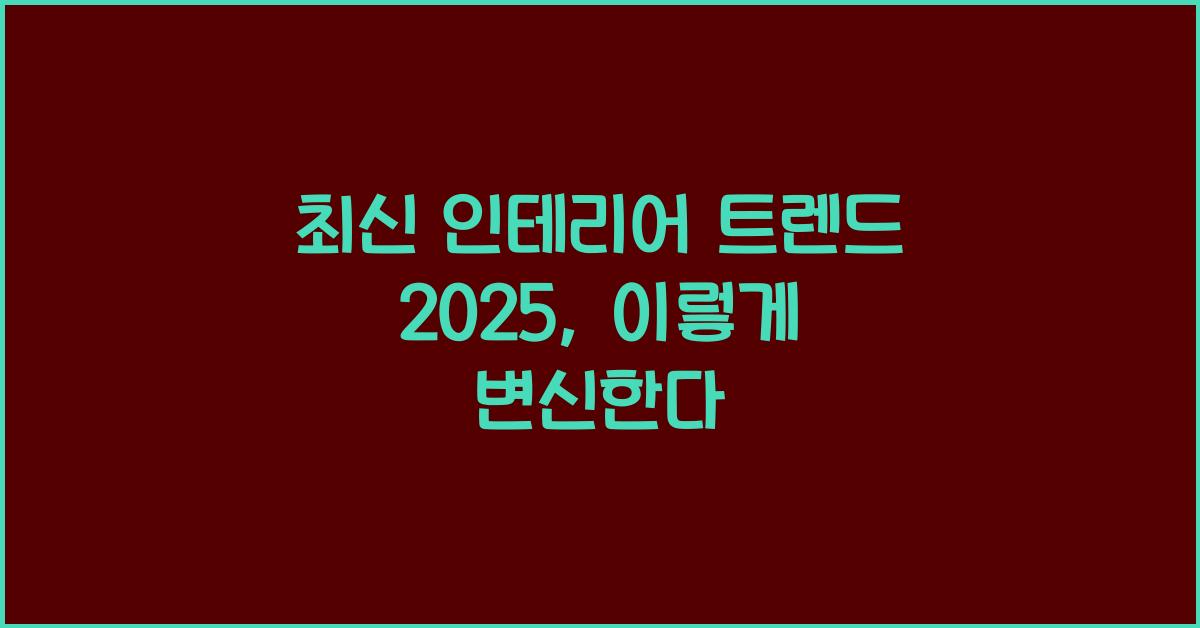 인테리어 트렌드 2025