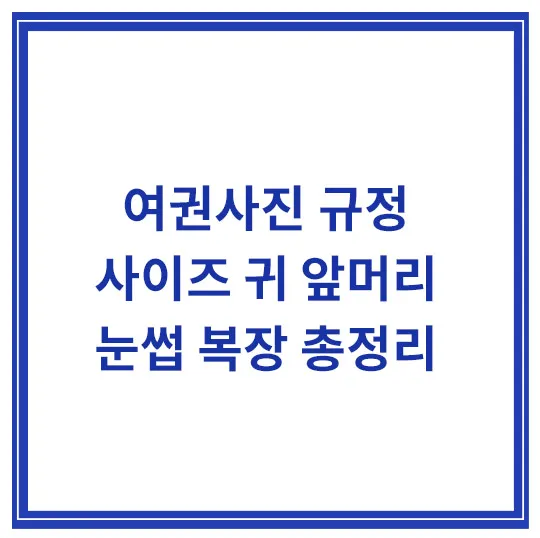 여권사진-규정-사이즈-귀-앞머리-눈썹