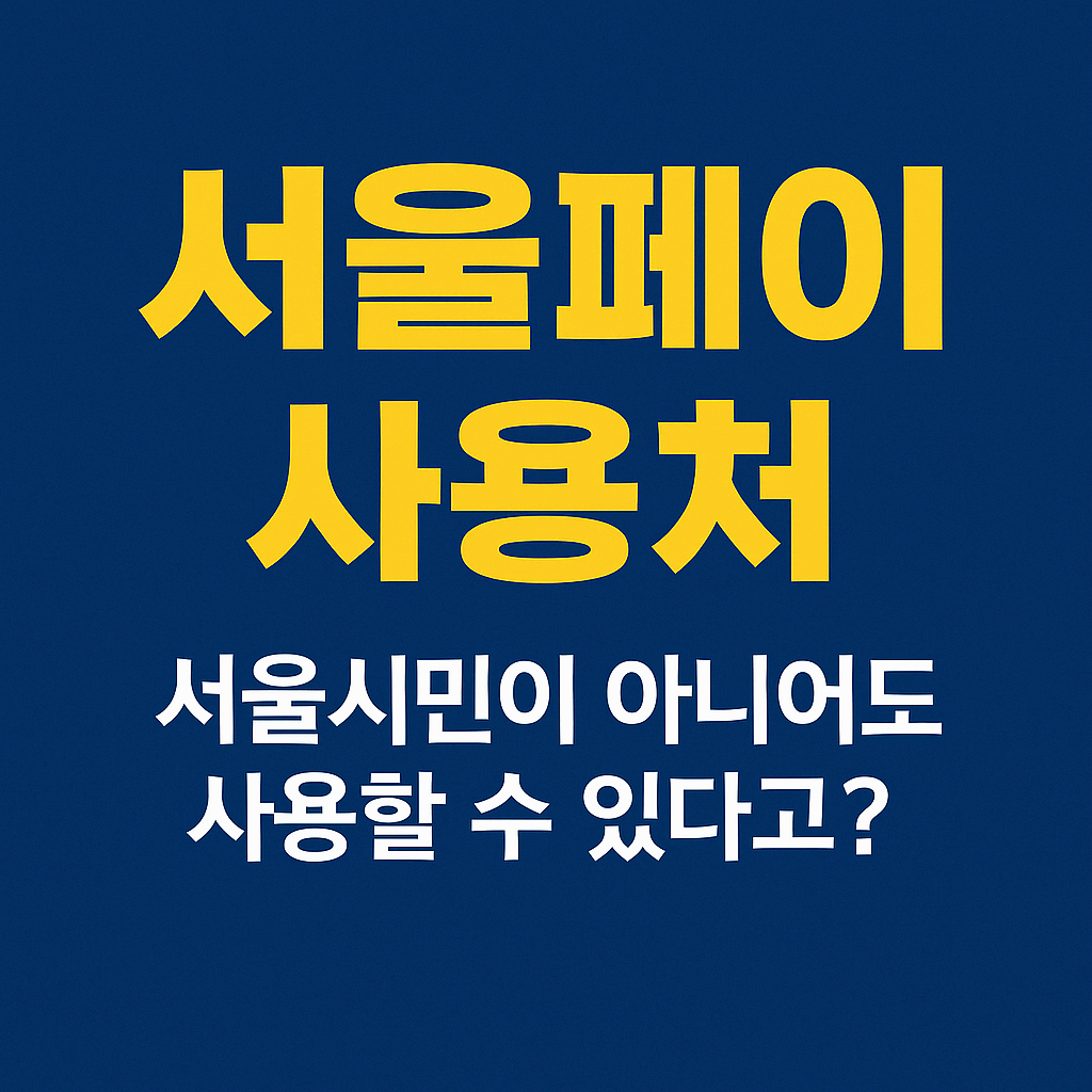 서울페이 사용처 2025 서울시민이 아니어도 사용할 수 있다고?｜사용처·혜택·가입조건까지 총정리