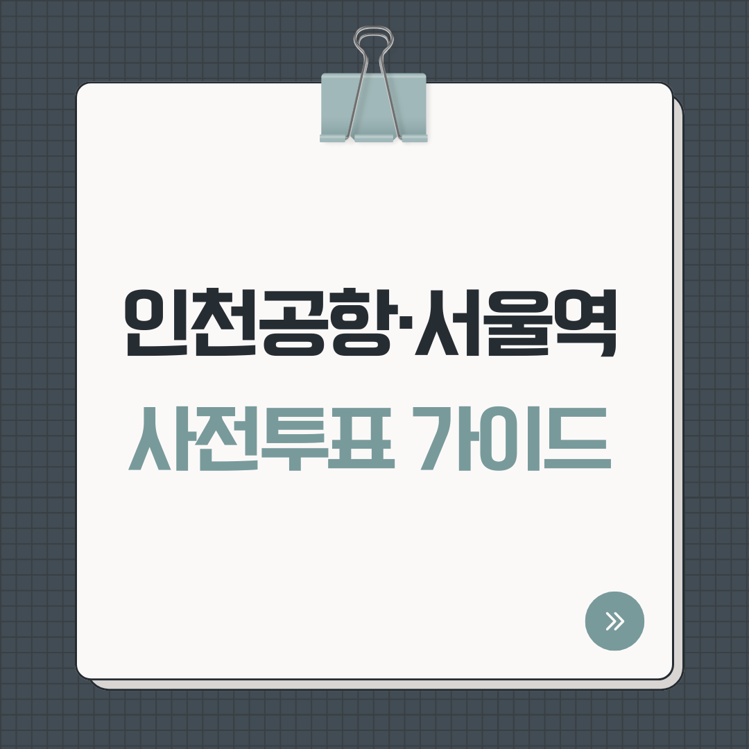 인천공항&middot;서울역 사전투표 가이드