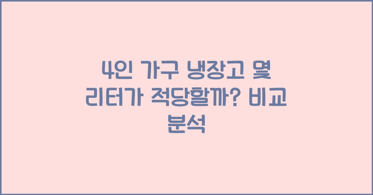 4인가구 냉장고 몇 리터가 적당한지