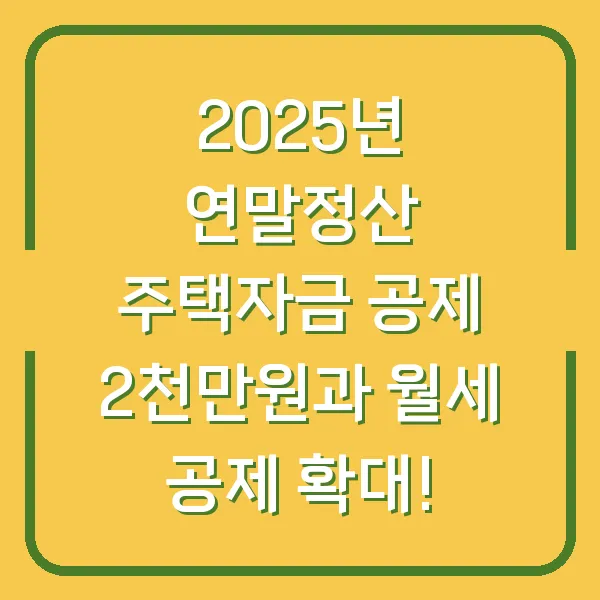 2025년 연말정산 주택자금 공제 2천만원과 월세 공제 확대!