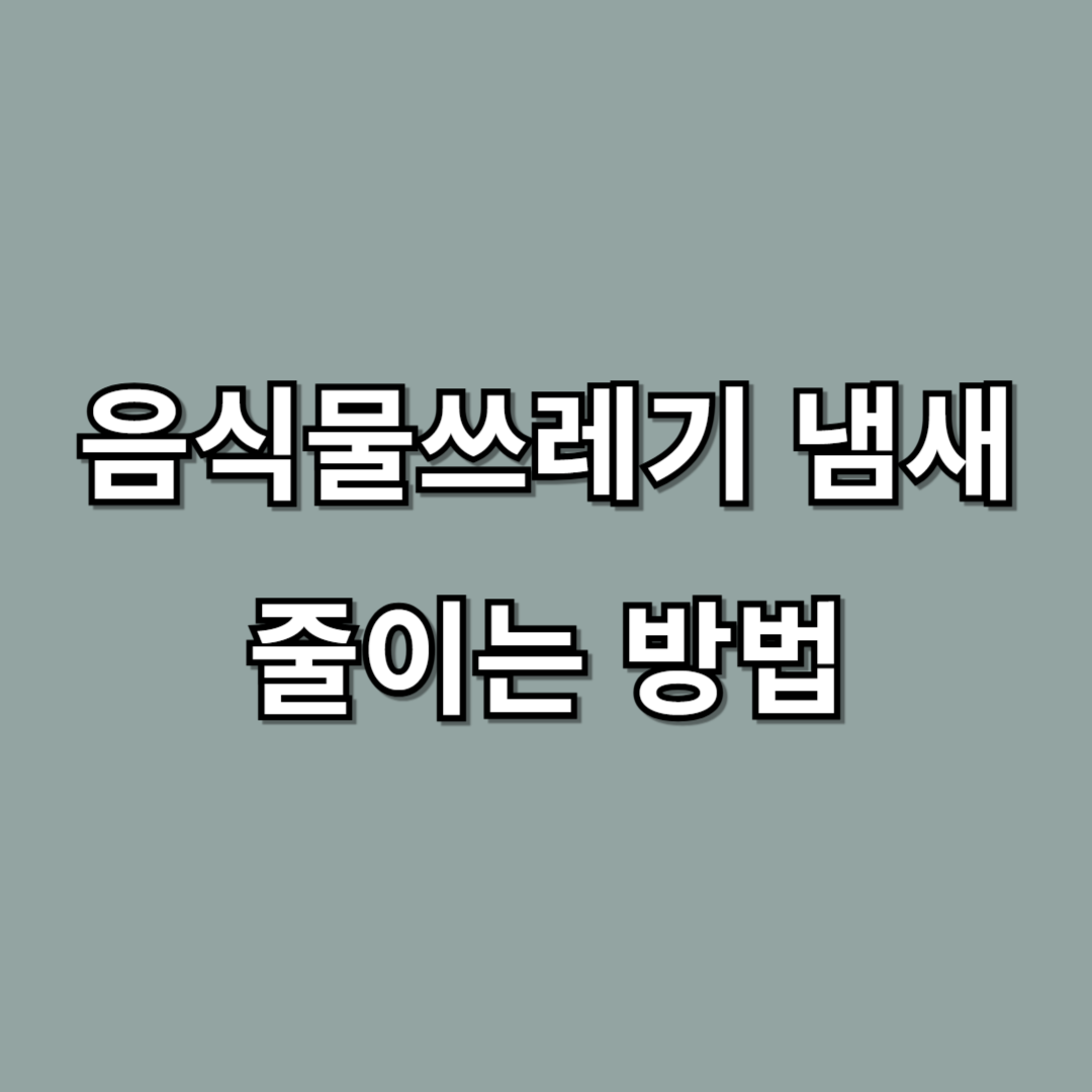 음식물쓰레기 냄새 줄이는 방법