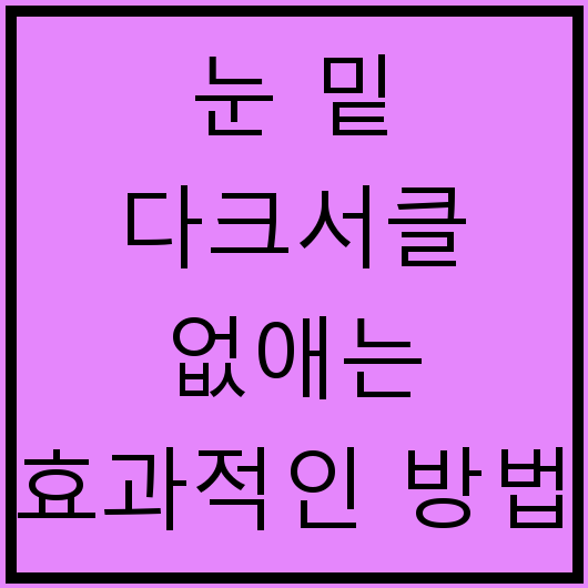 눈 밑 다크서클 없애는 효과적인 방법