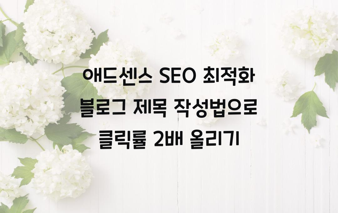 애드센스 SEO 최적화 블로그 제목 작성법 (클릭률 2배 상승!)