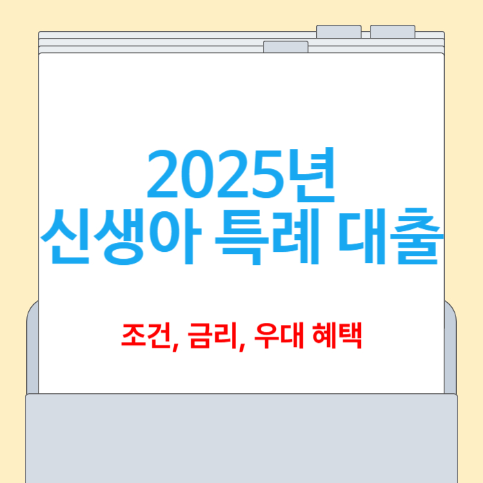 2025년 신생아 특례 대출[조건,금리,한도,우대 혜택까지]