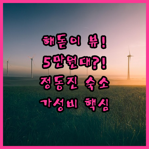 강릉 정동진 숙소 해돋이 뷰와 5만원..
