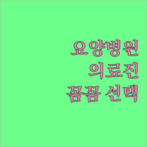 요양병원 의료진, 알고 선택하세요: 