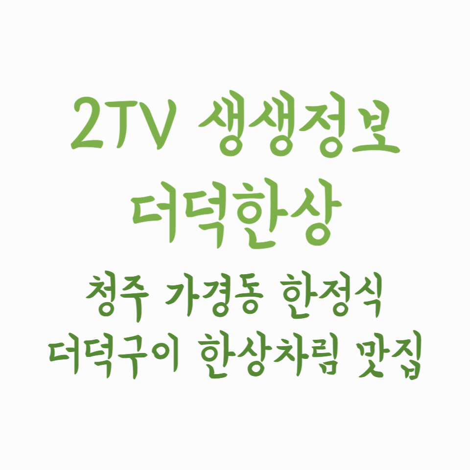 2TV생생정보 더덕한상 - 청주 가경동 한정식 더덕구이 한상차림 맛집
