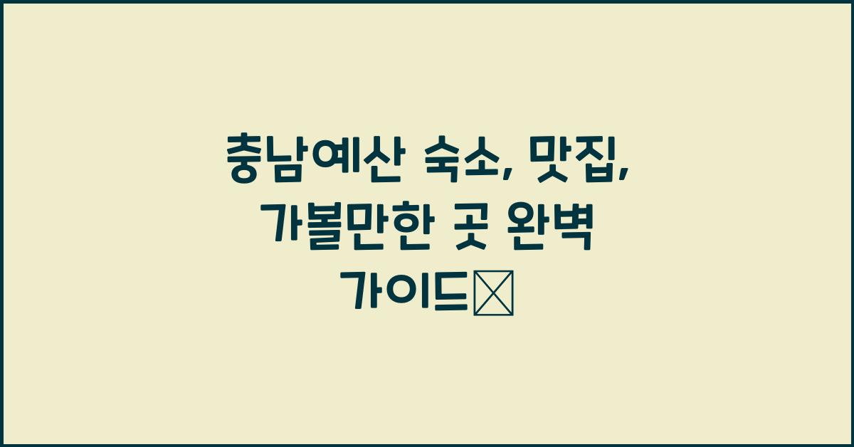 충남예산 숙소, 맛집, 가볼만한 곳