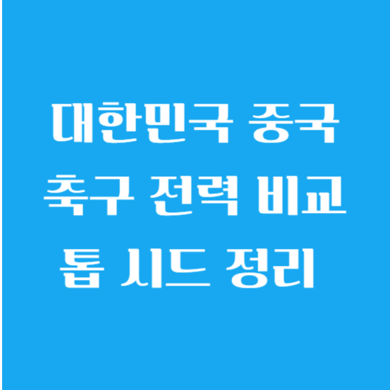 대한민국 중국 축구 중계와 전력 비교 및 톱 시드 알아보기