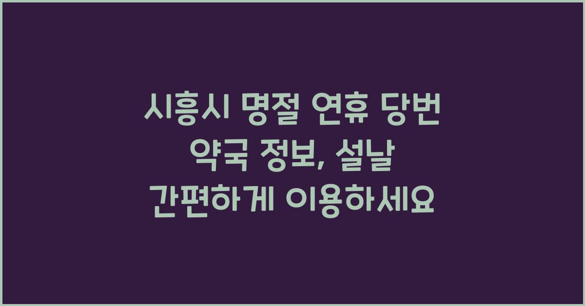 시흥시 명절 연휴 당번 약국 정보, 설날에도 편리한 이용