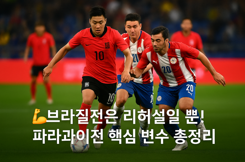 브라질전은 리허설일 뿐! 축구 파라과이전 핵심 변수 총정리
