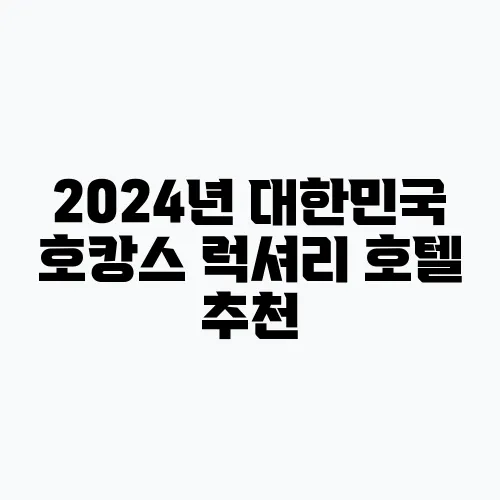 2024년 대한민국 호캉스 럭셔리 호텔 추천