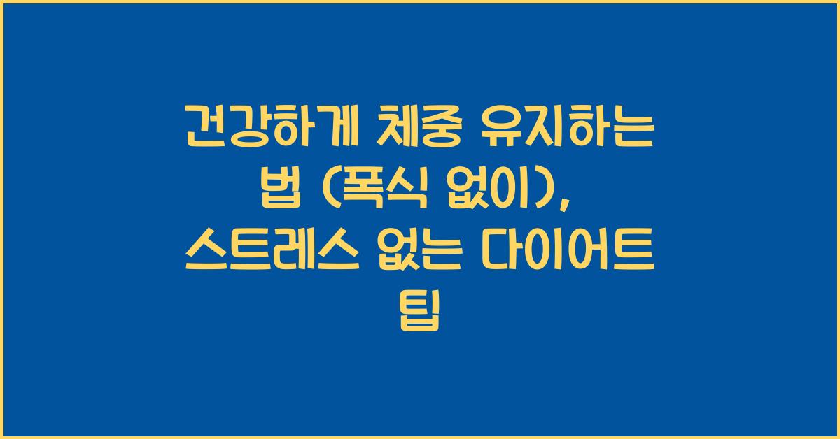 건강하게 체중 유지하는 법 (폭식 없이)