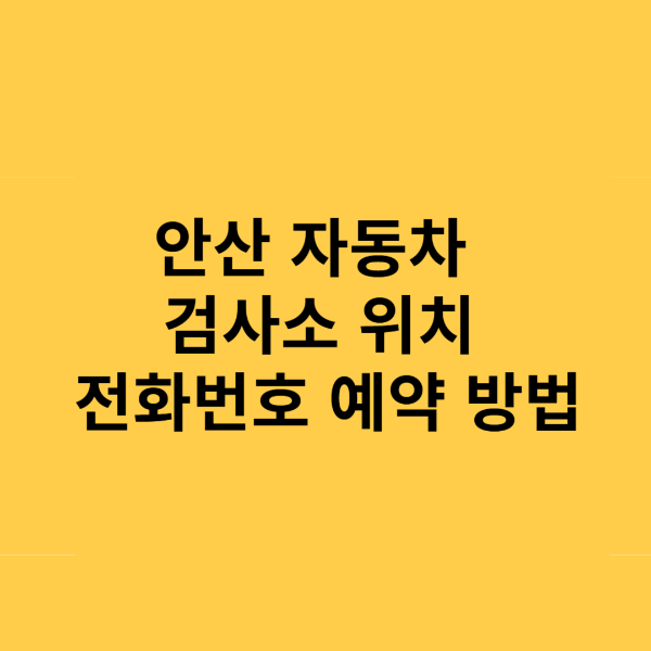 안산 자동차 검사소 위치 전화번호 예약 방법