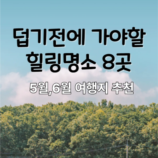 5~6월 여행지 추천 : 덥기 전에 꼭 가야 할 힐링 명소 8곳”