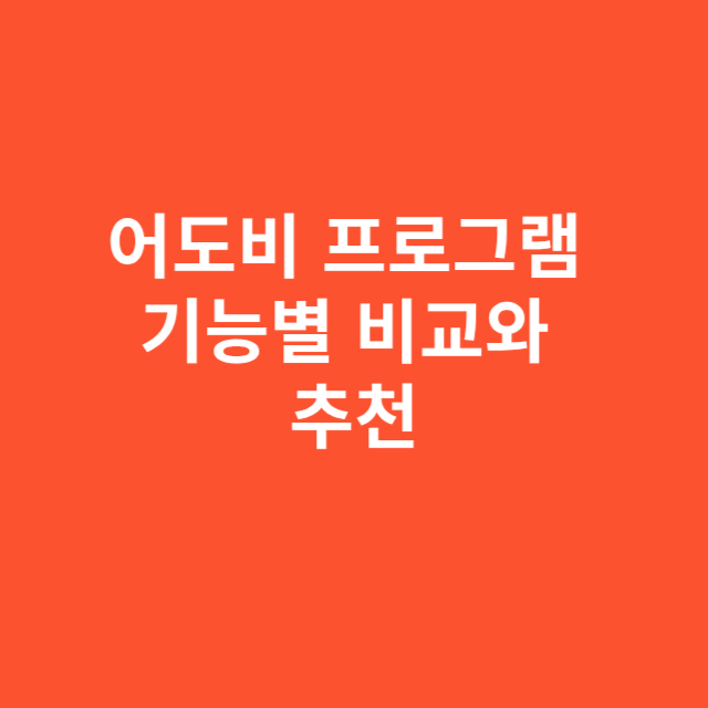 어도비 프로그램 기능별 비교와 추천 전략