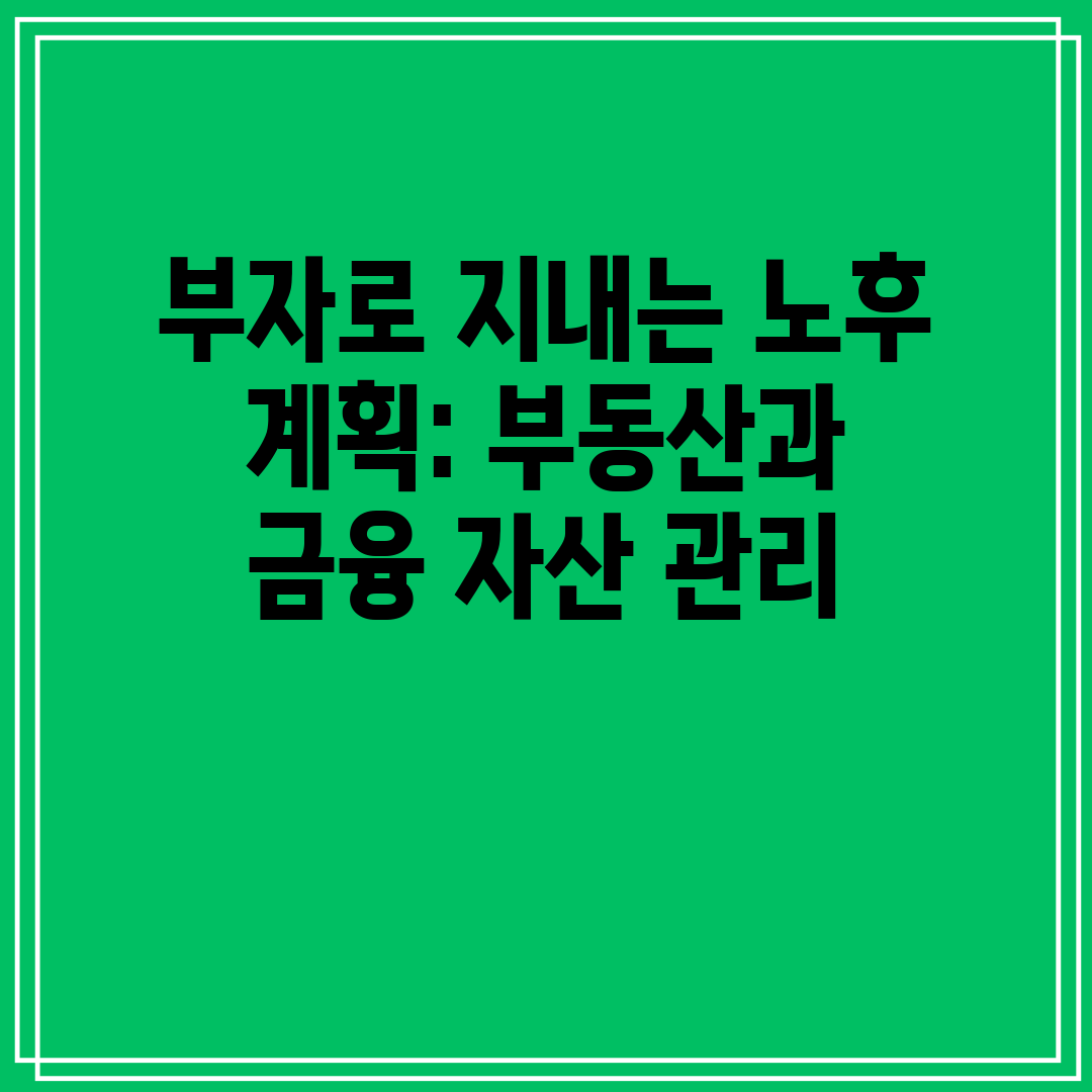 부자로 지내는 노후 계획 부동산과 금융 자산 관리