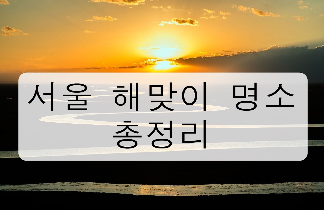 서울 해맞이 명소 총정리! 강서구 양천구 구로구 영등포구 동작구 금천구 관악구 서초구 강남구 송파구 강동구 도봉구 강북구 노원구 은평구 마포구 서대문구 종로구 중구 용산구 성북구 동대문구 성동구 중랑구 광진구
