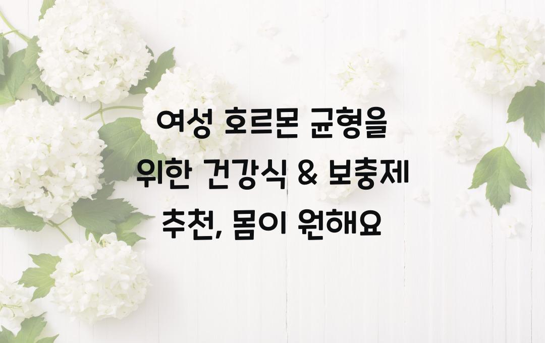 여성 호르몬 균형을 위한 건강식 & 보충제 추천