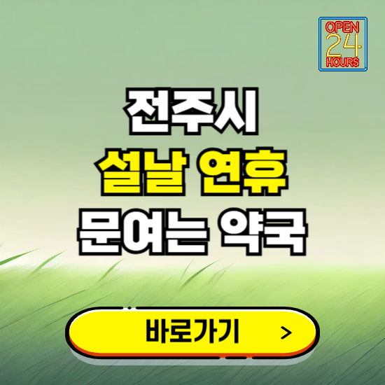 전주시 설날 연휴 문여는 약국 ❘ 24시 비상 당직 일요일 밤에 문여는 곳