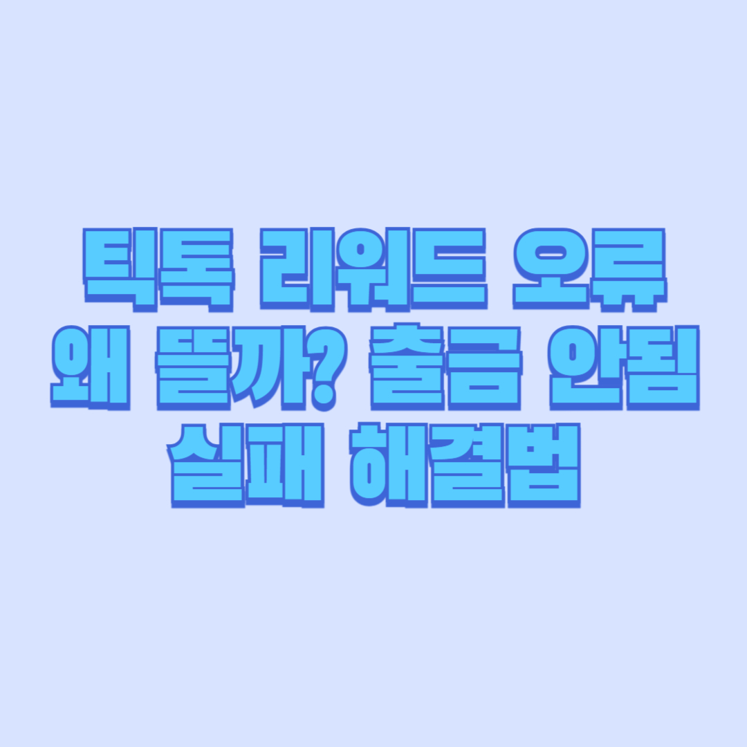 틱톡 리워드 오류 왜 뜰까 출금 안됨&middot;2만원 모았는데 실패 해결법