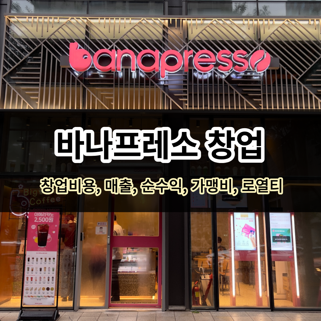 바나프레소 창업- 창업비용, 매출, 순수익, 가맹비, 로열티