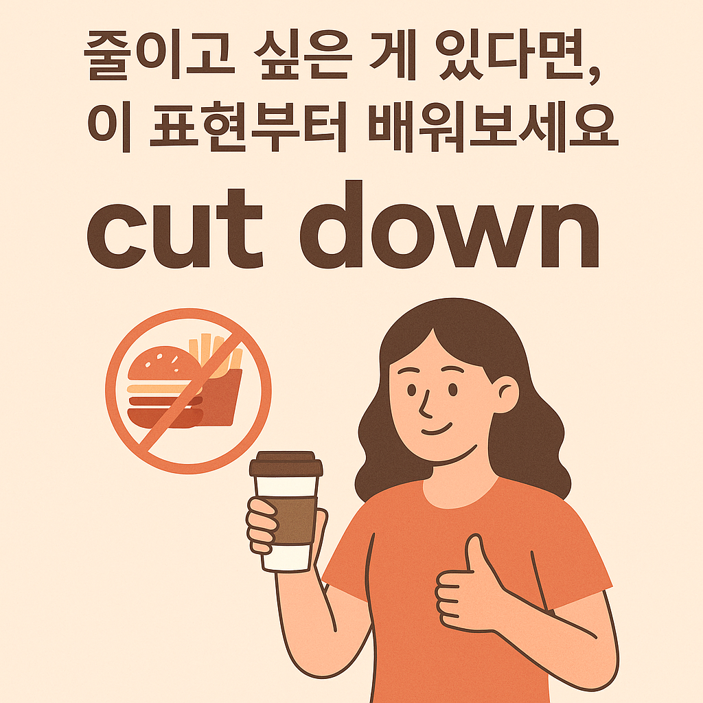 "cut down 표현을 소개하는 일러스트 이미지로, 커피를 든 여성이 엄지척을 하고 있으며 햄버거와 감자튀김에 금지 표시가 함께 그려져 있다. 상단에는 '줄이고 싶은 게 있다면, 이 표현부터 배워보세요'라는 문구가 적혀 있다."