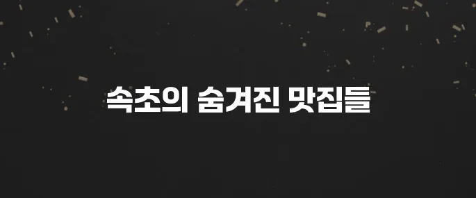 속초에서 꼭 가봐야 할 맛집 10곳