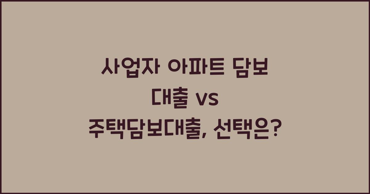 사업자 아파트 담보 대출 vs 주택담보대출