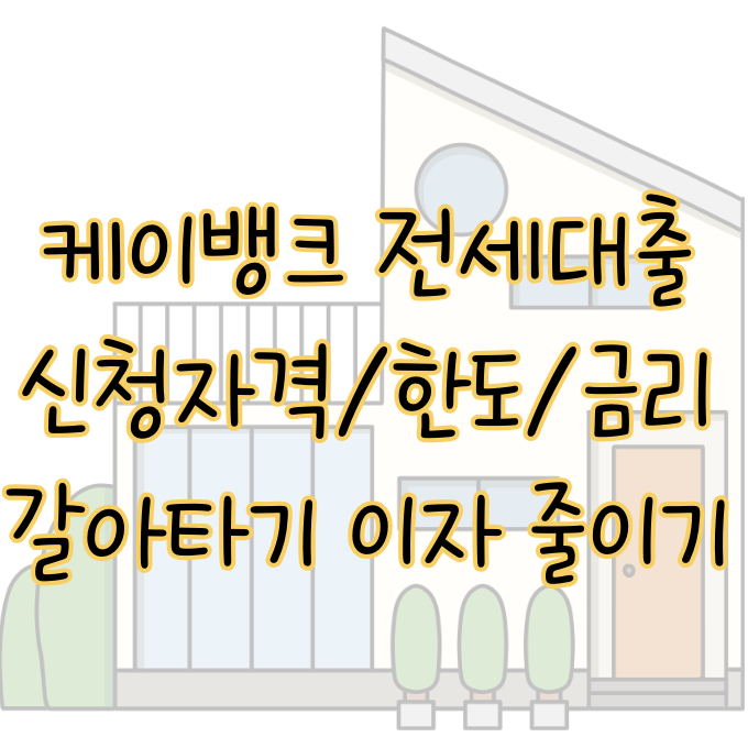 케이뱅크 전세대출 3가지 신청자격 한도 금리 갈아타기 이자 줄이는 방법 표지